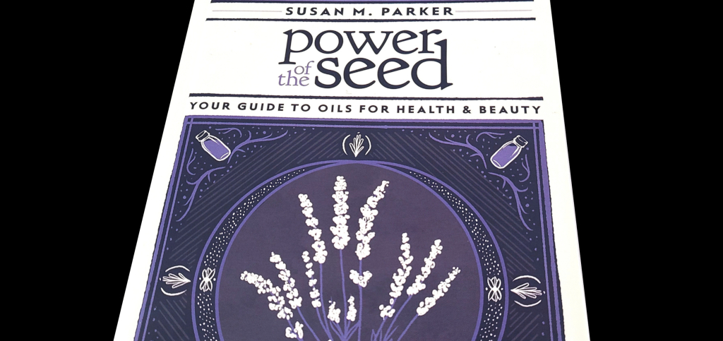 Power of the Seed by Susan M Parker - A Guide to Lipid Oils