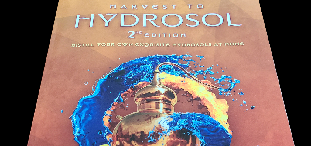 Harvest to Hydrosol 2nd Ed by Ann Harman - A Guide to At-Home Hydrosol Distillation